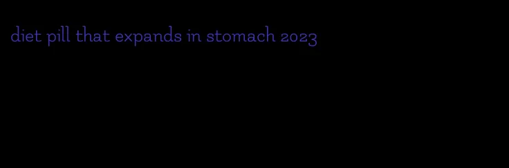 diet pill that expands in stomach 2023