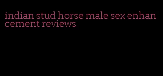 indian stud horse male sex enhancement reviews