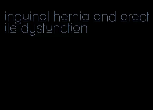 inguinal hernia and erectile dysfunction