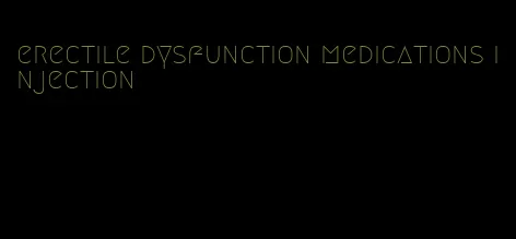 erectile dysfunction medications injection