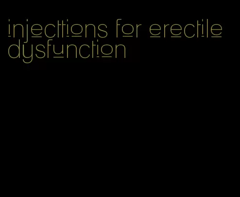 injecttions for erectile dysfunction