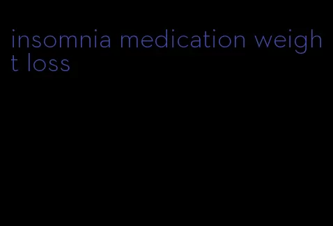 insomnia medication weight loss