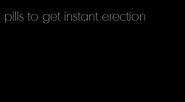 pills to get instant erection