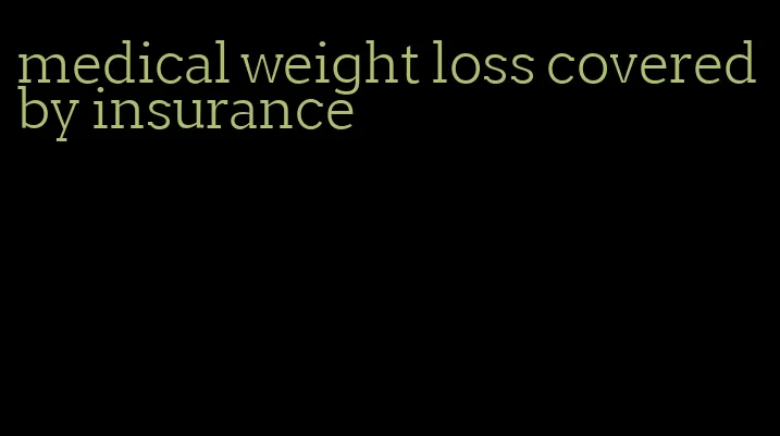 medical weight loss covered by insurance