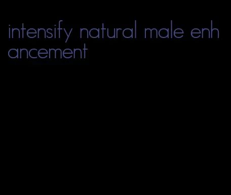 intensify natural male enhancement