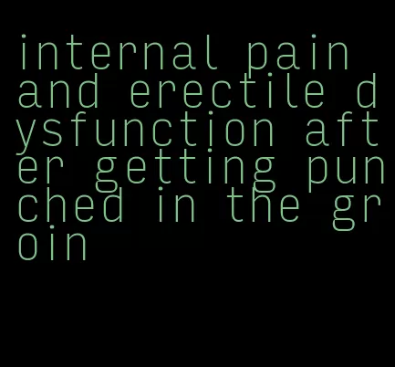 internal pain and erectile dysfunction after getting punched in the groin