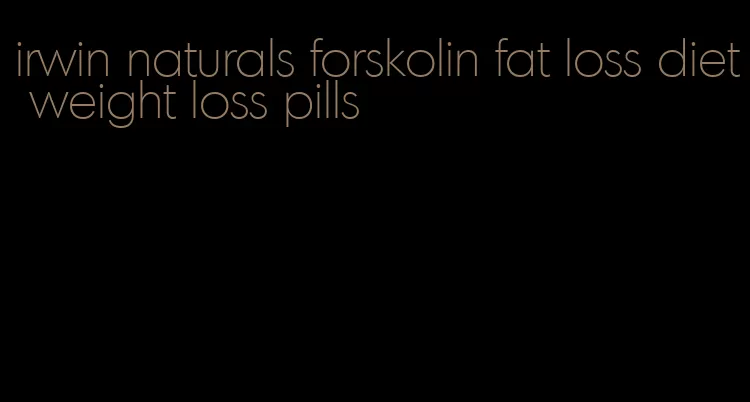 irwin naturals forskolin fat loss diet weight loss pills