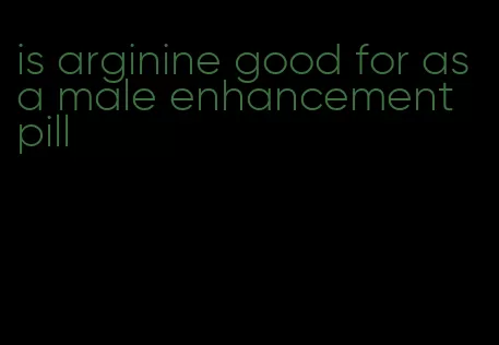 is arginine good for as a male enhancement pill