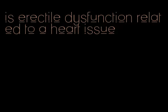 is erectile dysfunction related to a heart issue