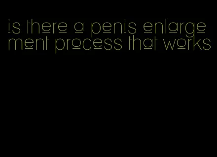 is there a penis enlargement process that works