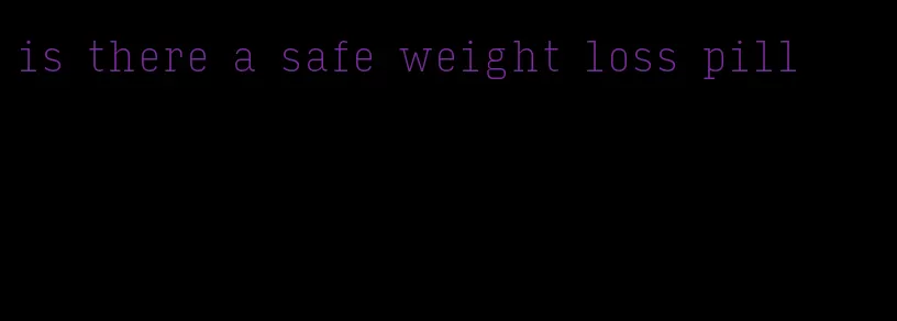 is there a safe weight loss pill