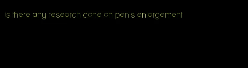 is there any research done on penis enlargement