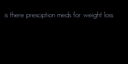 is there presciption meds for weight loss