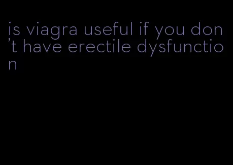 is viagra useful if you don't have erectile dysfunction