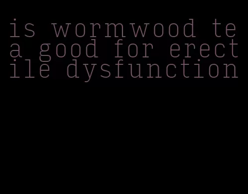 is wormwood tea good for erectile dysfunction