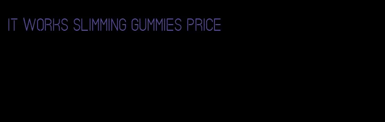 it works slimming gummies price