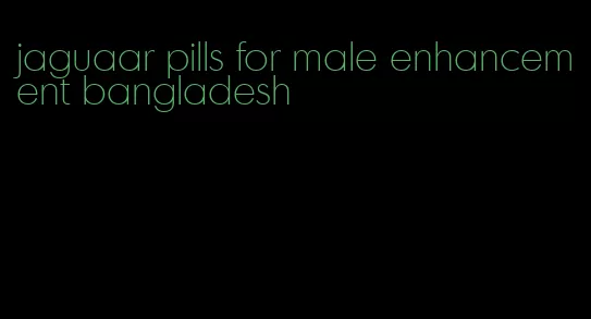 jaguaar pills for male enhancement bangladesh