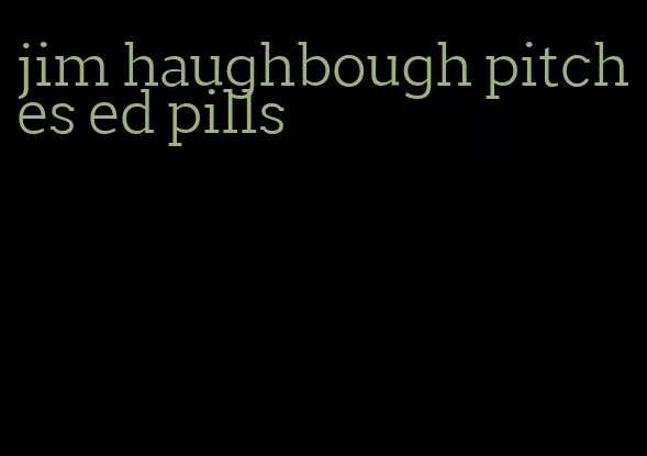 jim haughbough pitches ed pills