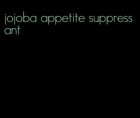 jojoba appetite suppressant