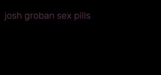 josh groban sex pills