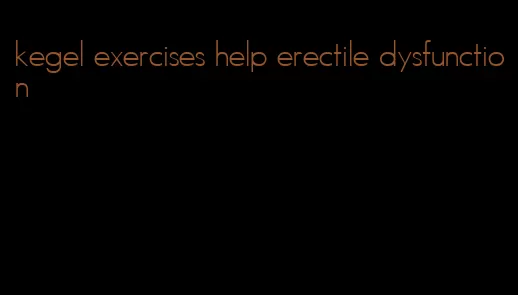 kegel exercises help erectile dysfunction