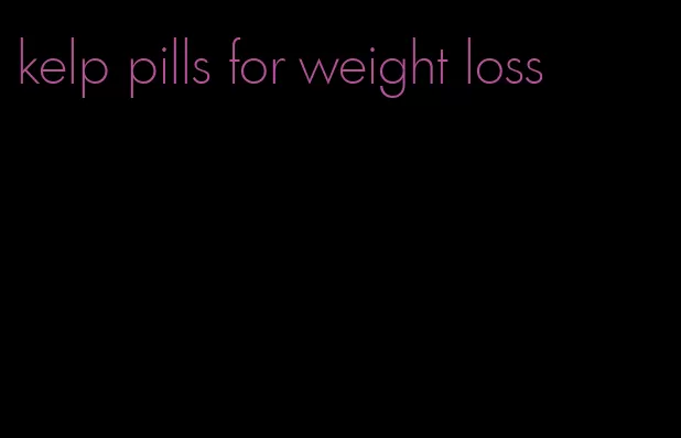 kelp pills for weight loss