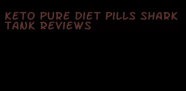 keto pure diet pills shark tank reviews