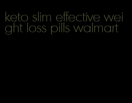 keto slim effective weight loss pills walmart