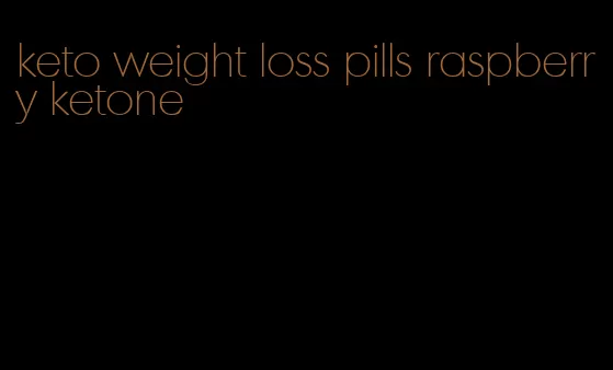 keto weight loss pills raspberry ketone
