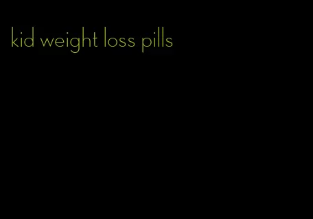 kid weight loss pills