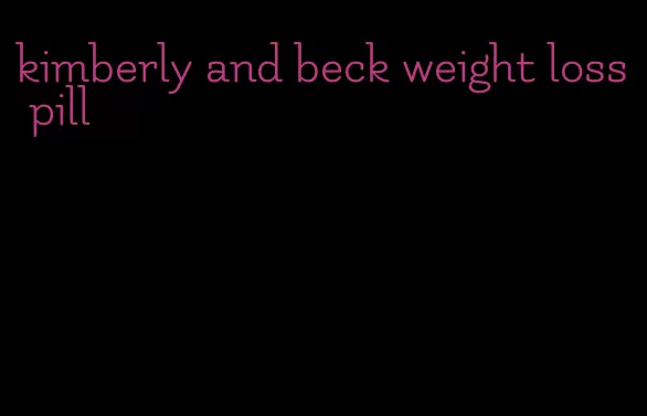 kimberly and beck weight loss pill