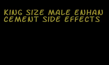 king size male enhancement side effects