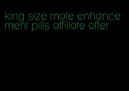 king size male enhancement pills affiliate offer