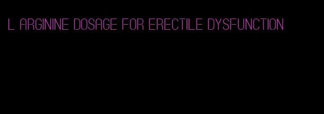 l arginine dosage for erectile dysfunction