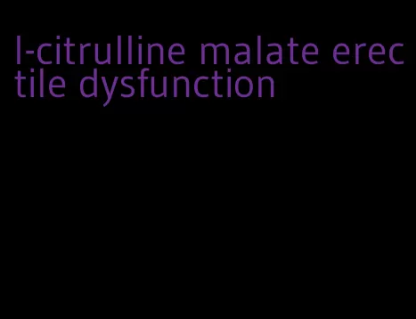l-citrulline malate erectile dysfunction