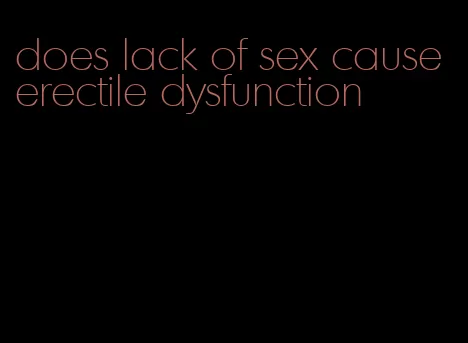 does lack of sex cause erectile dysfunction