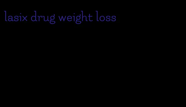 lasix drug weight loss