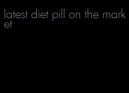 latest diet pill on the market