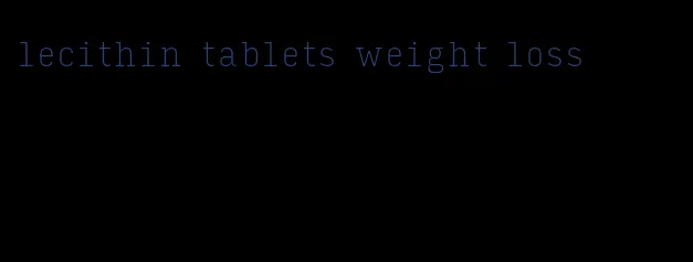 lecithin tablets weight loss