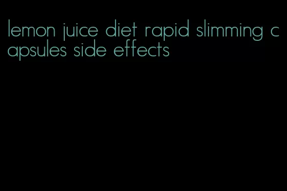 lemon juice diet rapid slimming capsules side effects