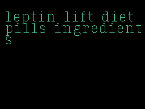 leptin lift diet pills ingredients
