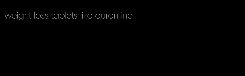 weight loss tablets like duromine
