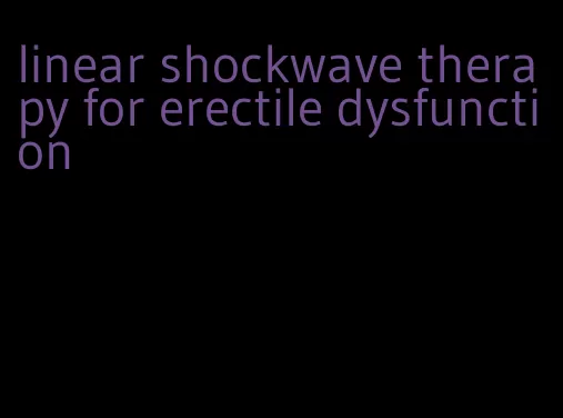 linear shockwave therapy for erectile dysfunction