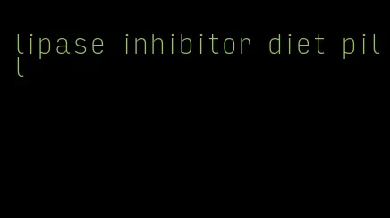 lipase inhibitor diet pill