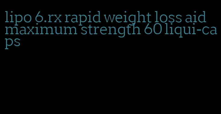 lipo 6.rx rapid weight loss aid maximum strength 60 liqui-caps