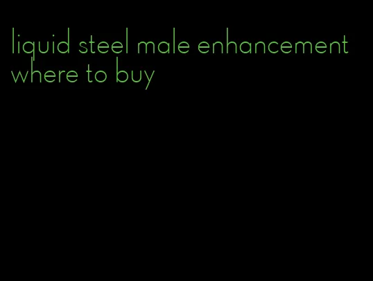 liquid steel male enhancement where to buy