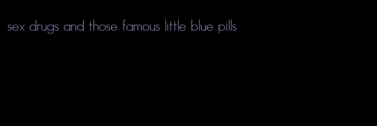 sex drugs and those famous little blue pills
