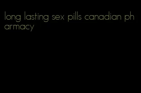 long lasting sex pills canadian pharmacy