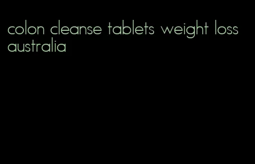colon cleanse tablets weight loss australia