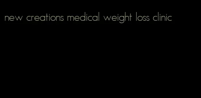 new creations medical weight loss clinic